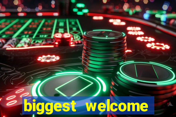 biggest welcome bonus online casino