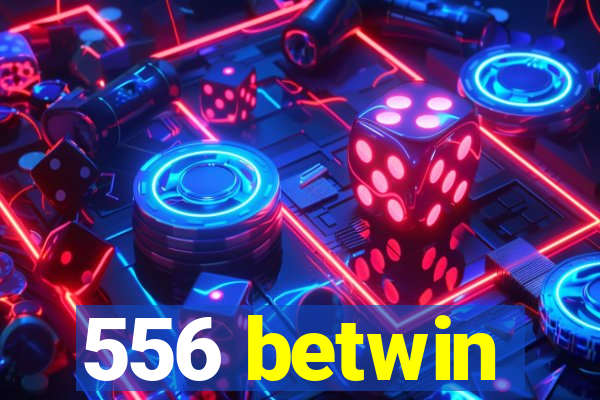 556 betwin