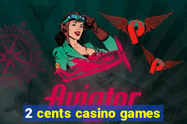 2 cents casino games