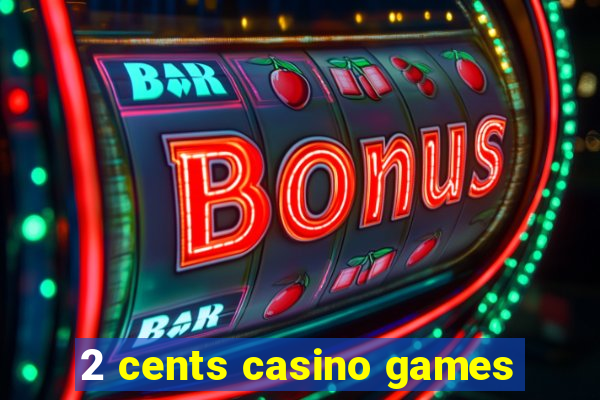 2 cents casino games