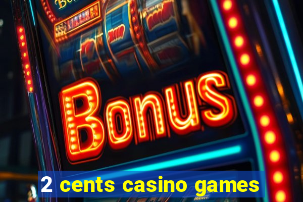 2 cents casino games