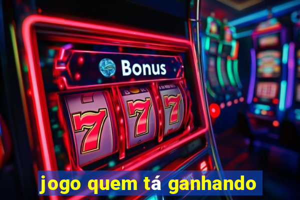 jogo quem tá ganhando