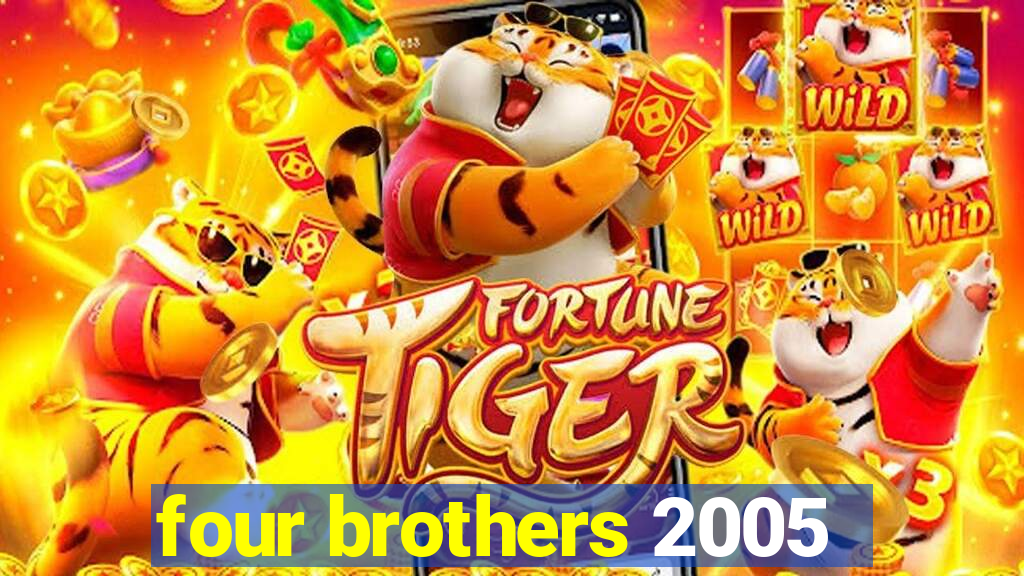 four brothers 2005