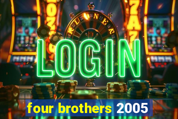 four brothers 2005