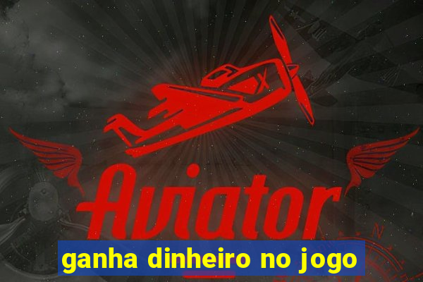 ganha dinheiro no jogo