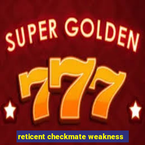 reticent checkmate weakness