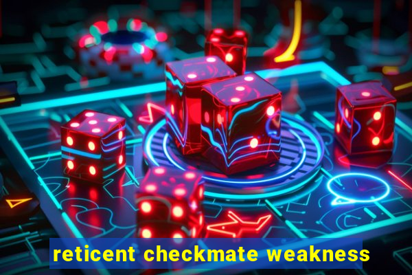 reticent checkmate weakness