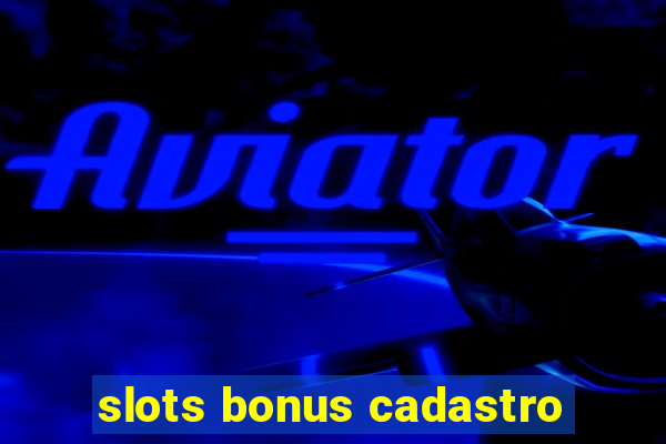 slots bonus cadastro