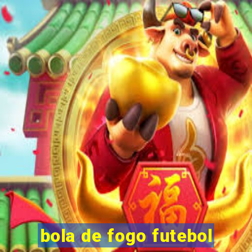 bola de fogo futebol