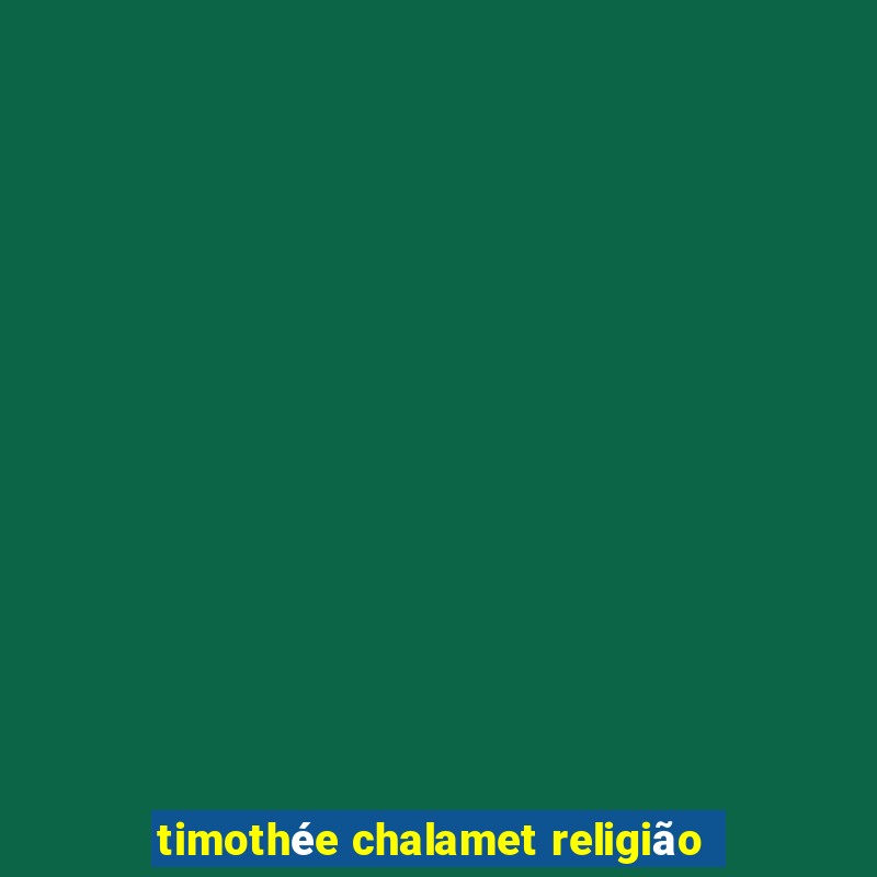 timothée chalamet religião