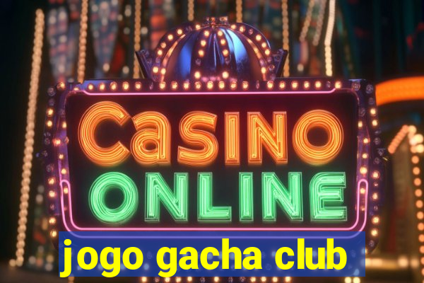 jogo gacha club