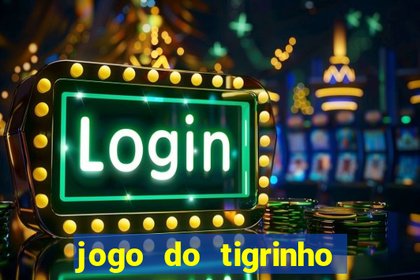 jogo do tigrinho para ganhar dinheiro