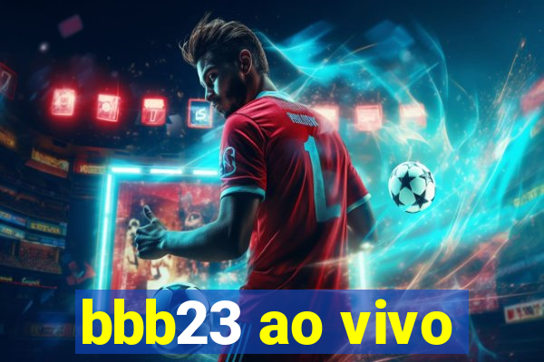 bbb23 ao vivo