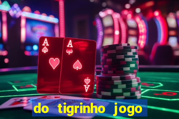 do tigrinho jogo do tigrinho