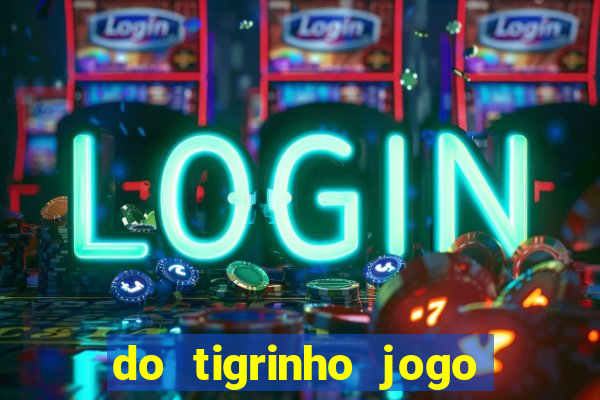 do tigrinho jogo do tigrinho