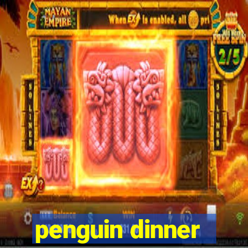 penguin dinner