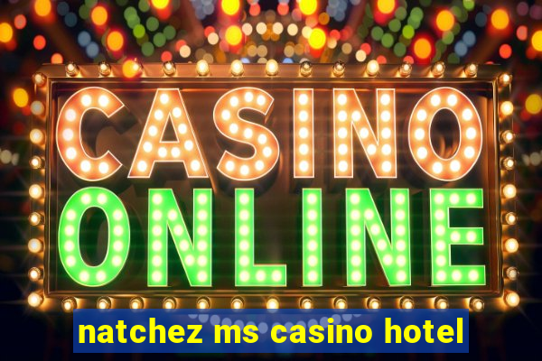 natchez ms casino hotel