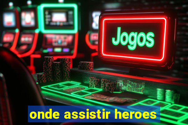 onde assistir heroes