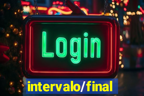 intervalo/final