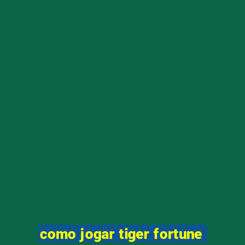 como jogar tiger fortune