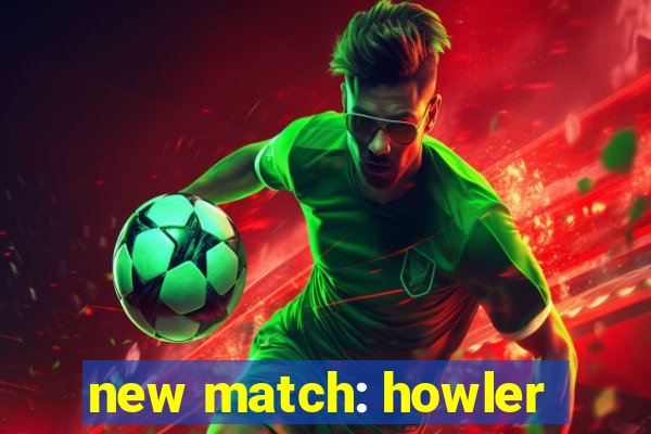 new match: howler