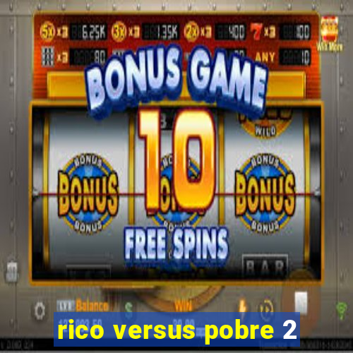 rico versus pobre 2