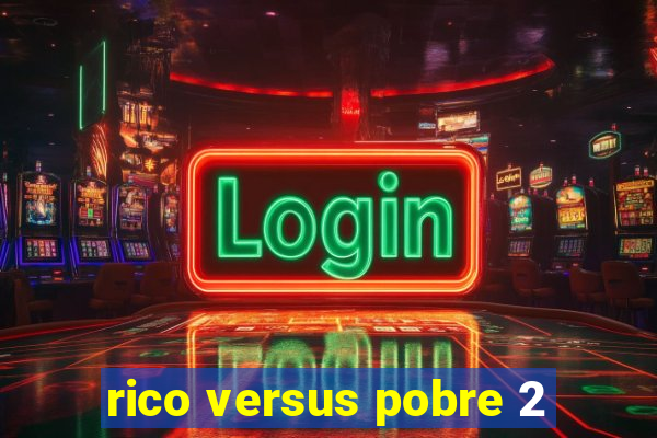 rico versus pobre 2