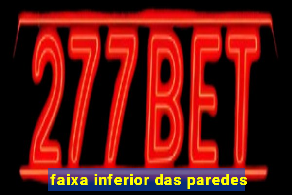 faixa inferior das paredes