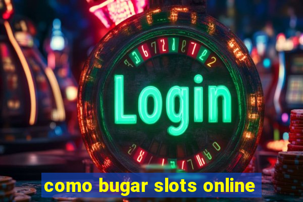 como bugar slots online