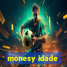 monesy idade