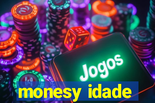 monesy idade