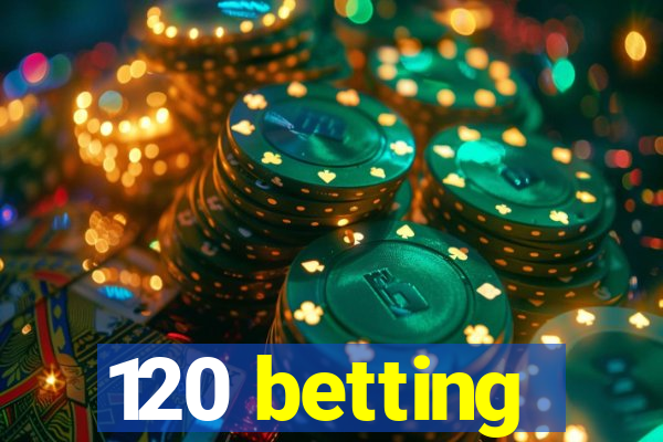 120 betting