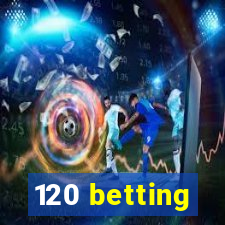 120 betting