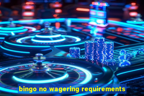 bingo no wagering requirements