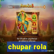 chupar rola