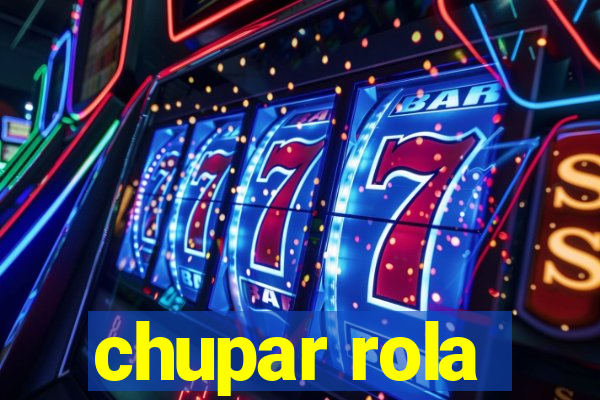 chupar rola