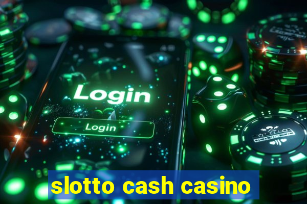 slotto cash casino