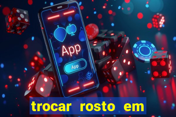 trocar rosto em vídeo grátis