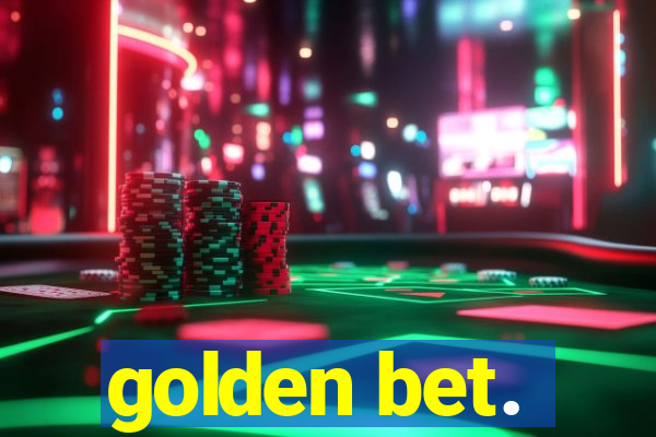 golden bet.