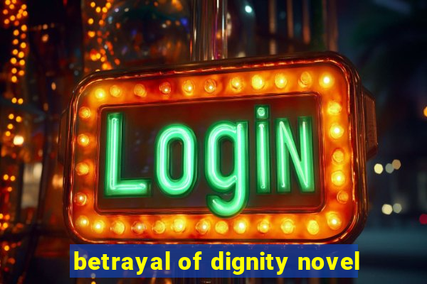 betrayal of dignity novel