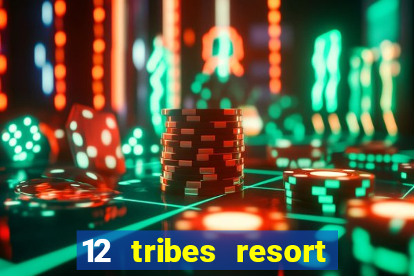 12 tribes resort casino rv park