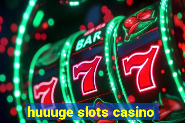 huuuge slots casino