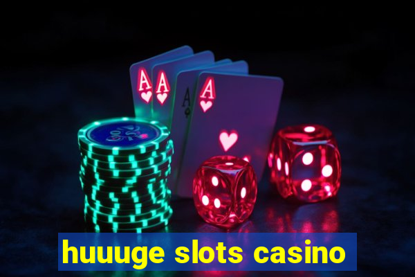 huuuge slots casino