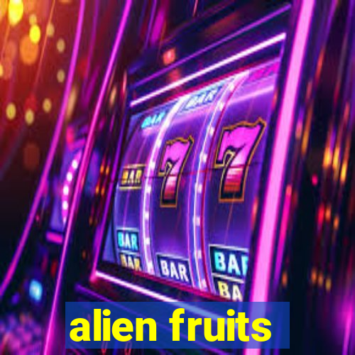 alien fruits