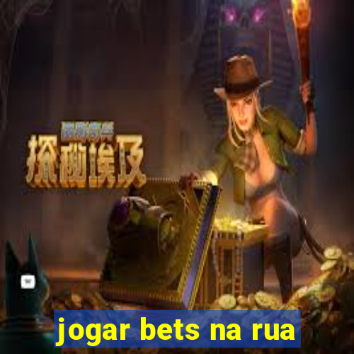 jogar bets na rua