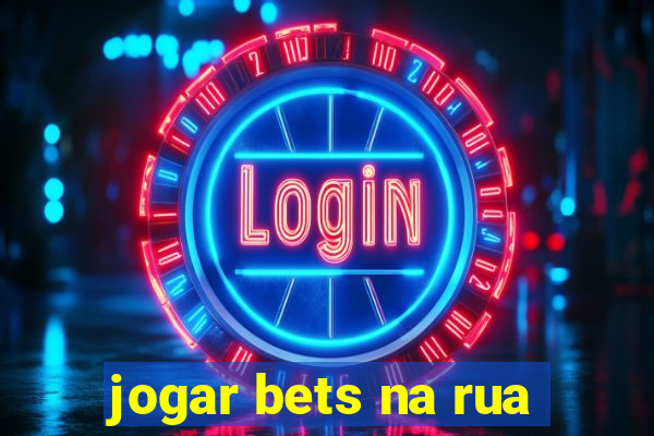 jogar bets na rua