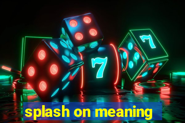 splash on meaning