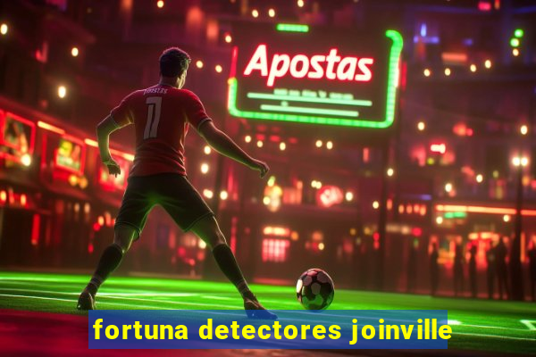 fortuna detectores joinville