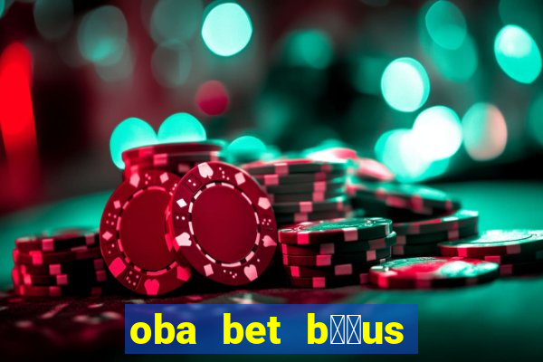 oba bet b涔坣us de 20