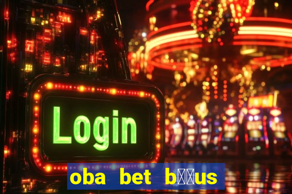 oba bet b涔坣us de 20